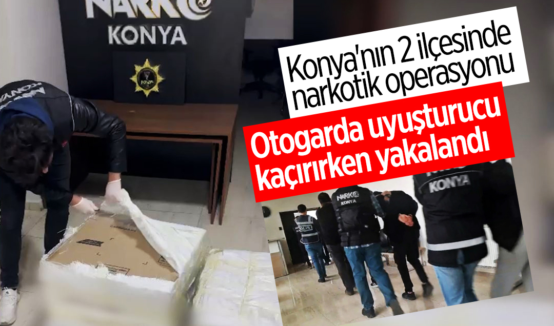 Konya’nın 2 ilçesinde operasyon: Otobüs terminalinde uyuşturucu kaçırırken yakalandı