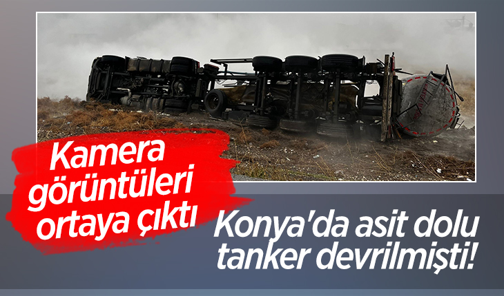 Konya’da asit dolu tanker devrilmişti! Kamera görüntüleri ortaya çıktı