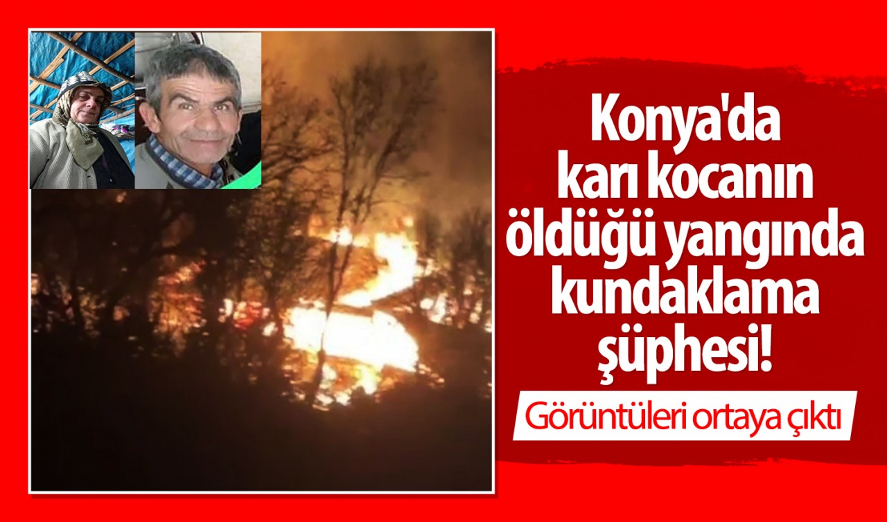 Konya’da karı kocanın öldüğü yangında kundaklama şüphesi! Görüntüleri ortaya çıktı