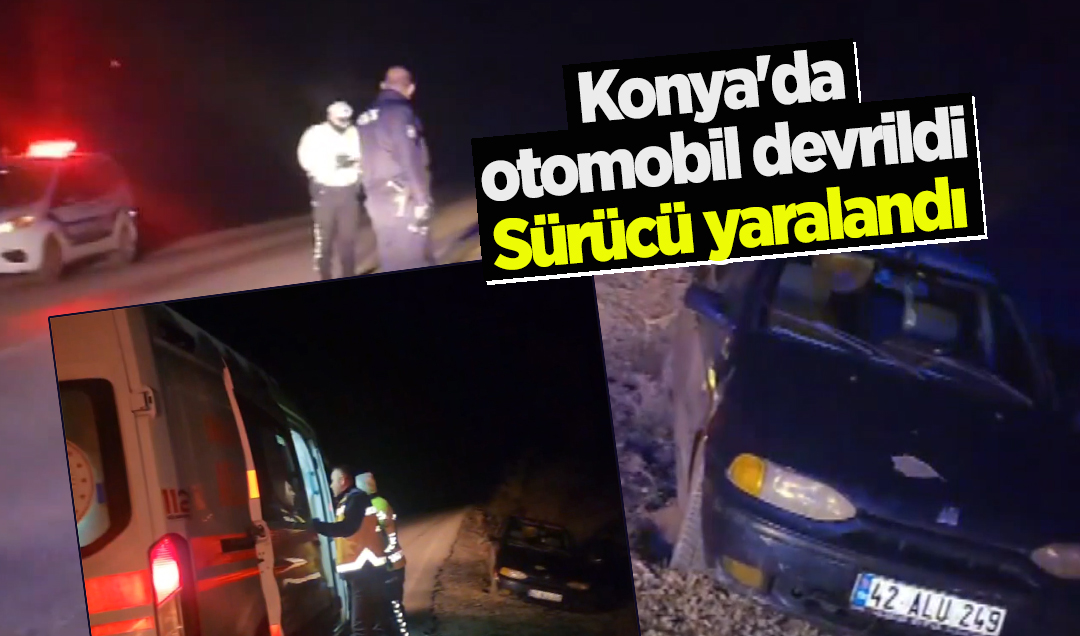 Konya’da devrilen otomobilin sürücüsü yaralandı