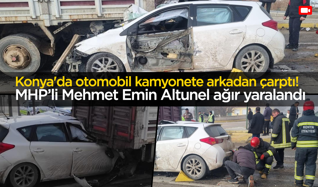 Konya’da otomobil kamyonete arkadan çarptı! MHP’li Mehmet Emin Altunel ağır yaralandı