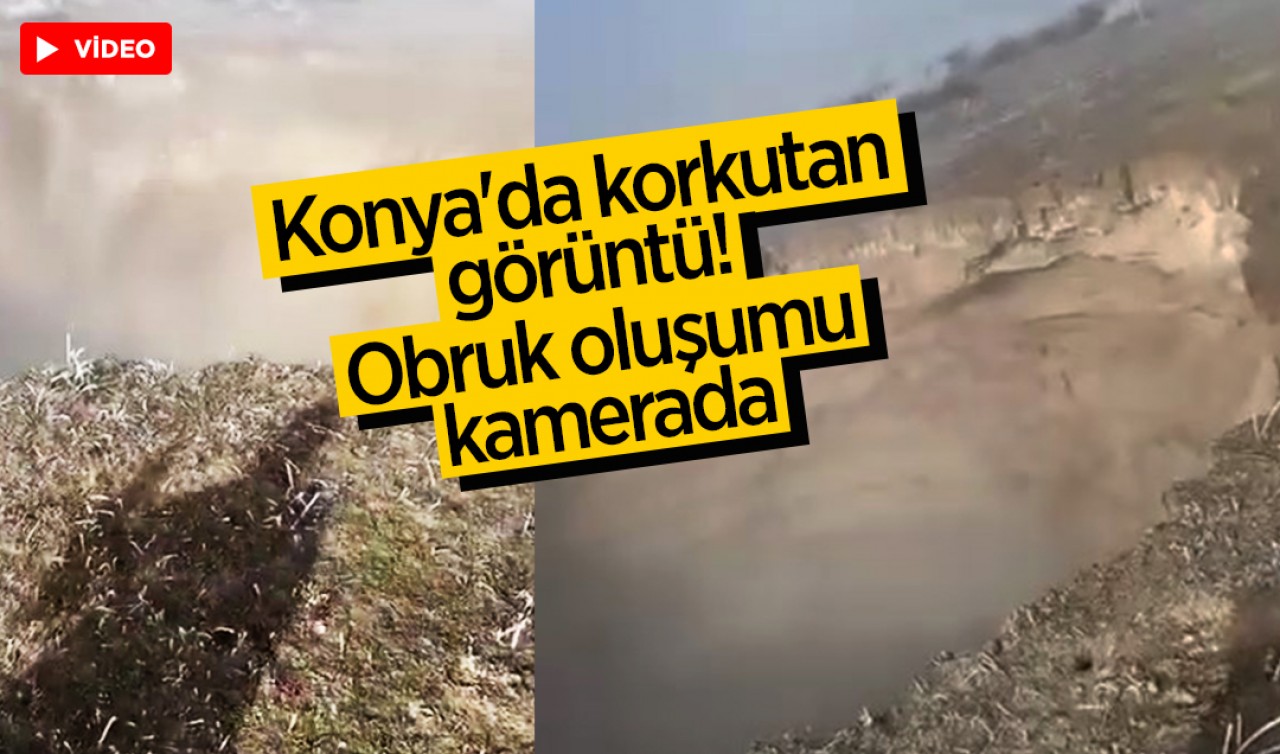 Konya’da korkutan görüntü! Obruk oluşumu kamerada