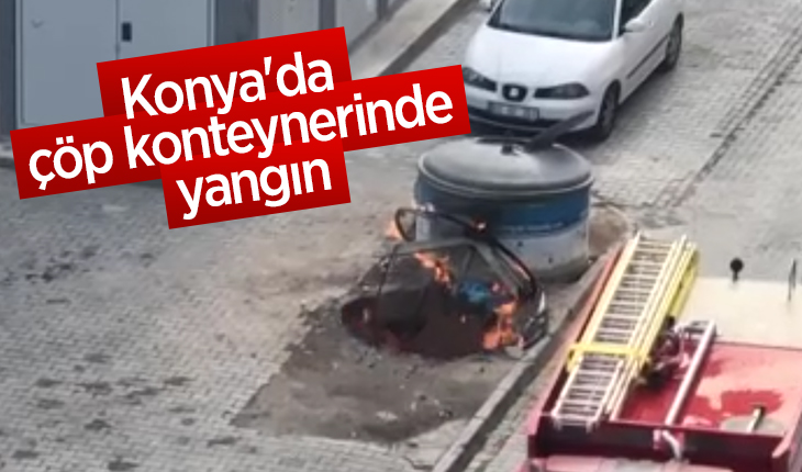 Konya’da çöp konteynerinde yangın