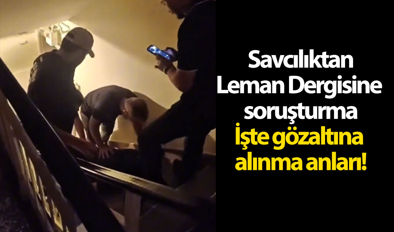 Savcılıktan Leman Dergisine soruşturma: İşte gözaltına alınma anları!