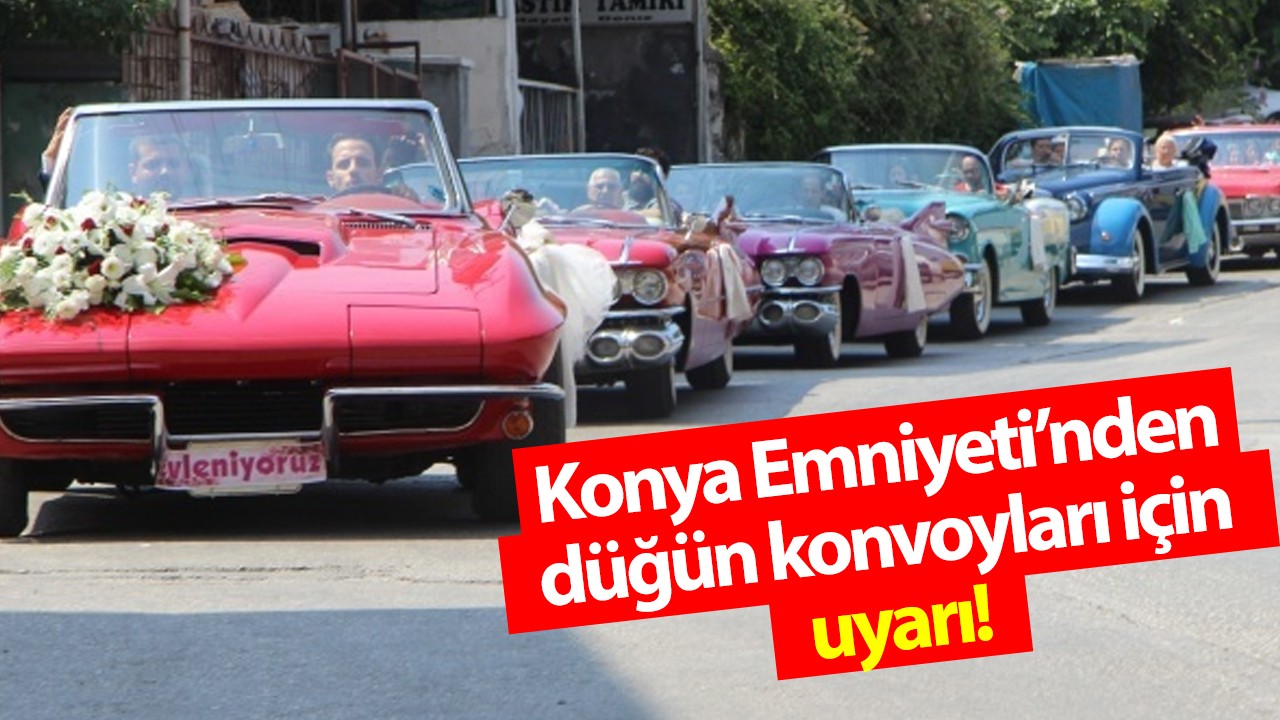 Konya Emniyeti’nden düğün konvoyları için uyarı!