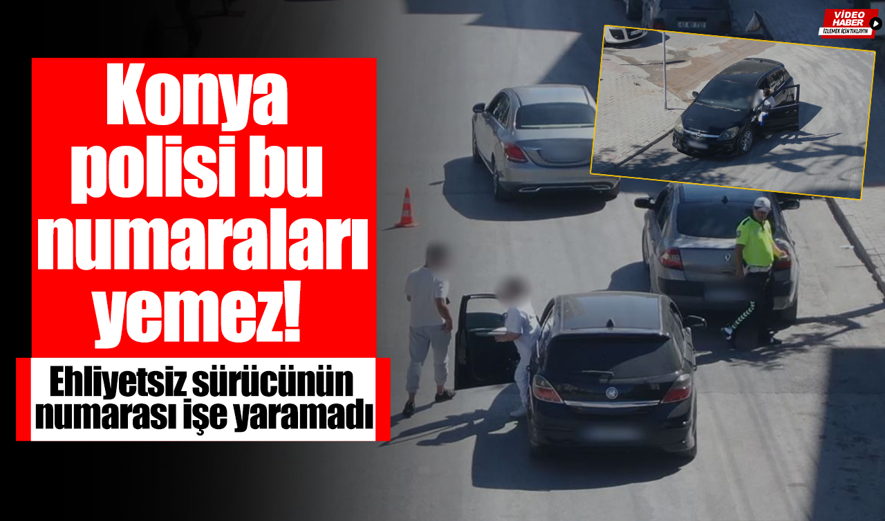 Konya polisi bu numaraları yemez! Ehliyetsiz sürücünün numarası işe yaramadı