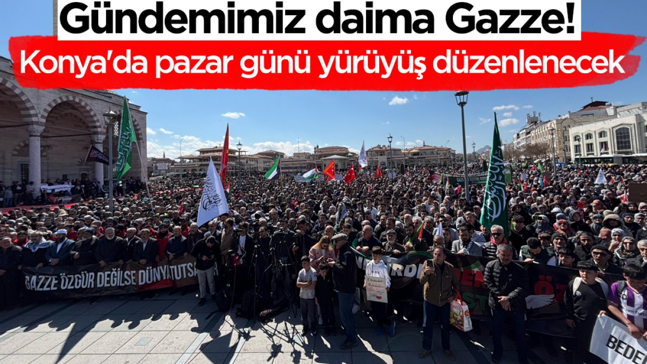 Gündemimiz daima Gazze! Konya’da pazar günü yürüyüş düzenlenecek