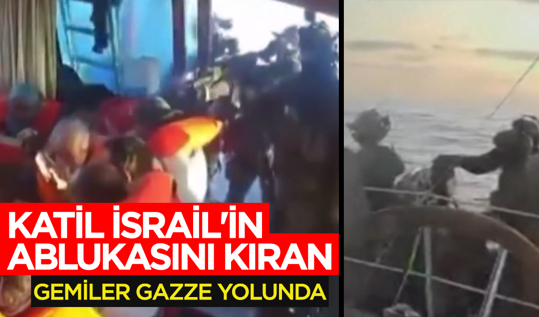 Katil İsrail’in ablukasını kıran gemiler Gazze yolunda