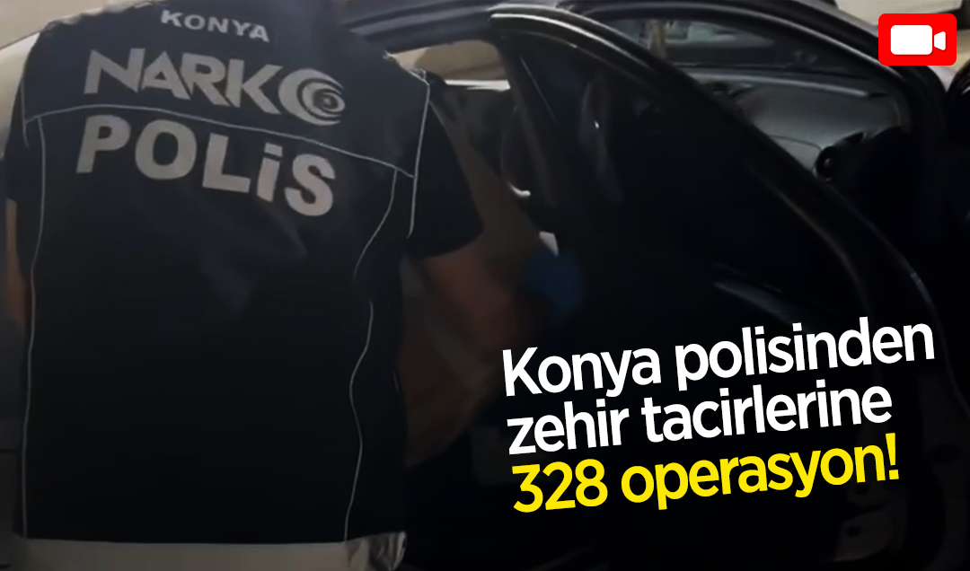 Konya polisinden zehir tacirlerine 2 ayda 328 operasyon!
