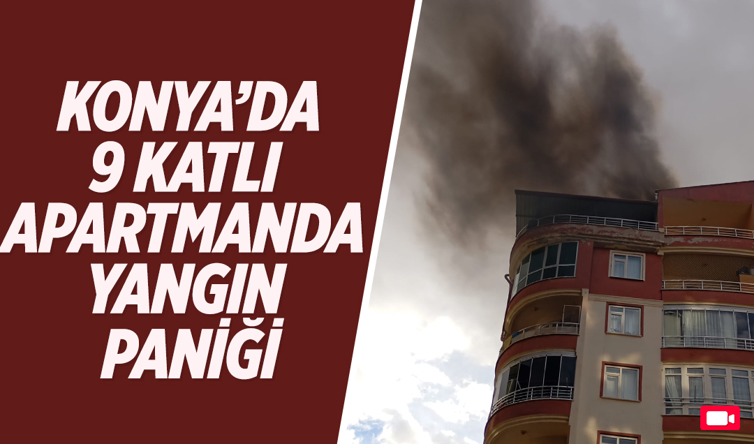 Konya’da 9 katlı apartmanda yangın paniği! 