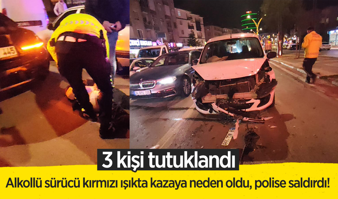 Alkollü sürücü kırmızı ışıkta kazaya neden oldu, polise saldırdı! 3 kişi tutuklandı