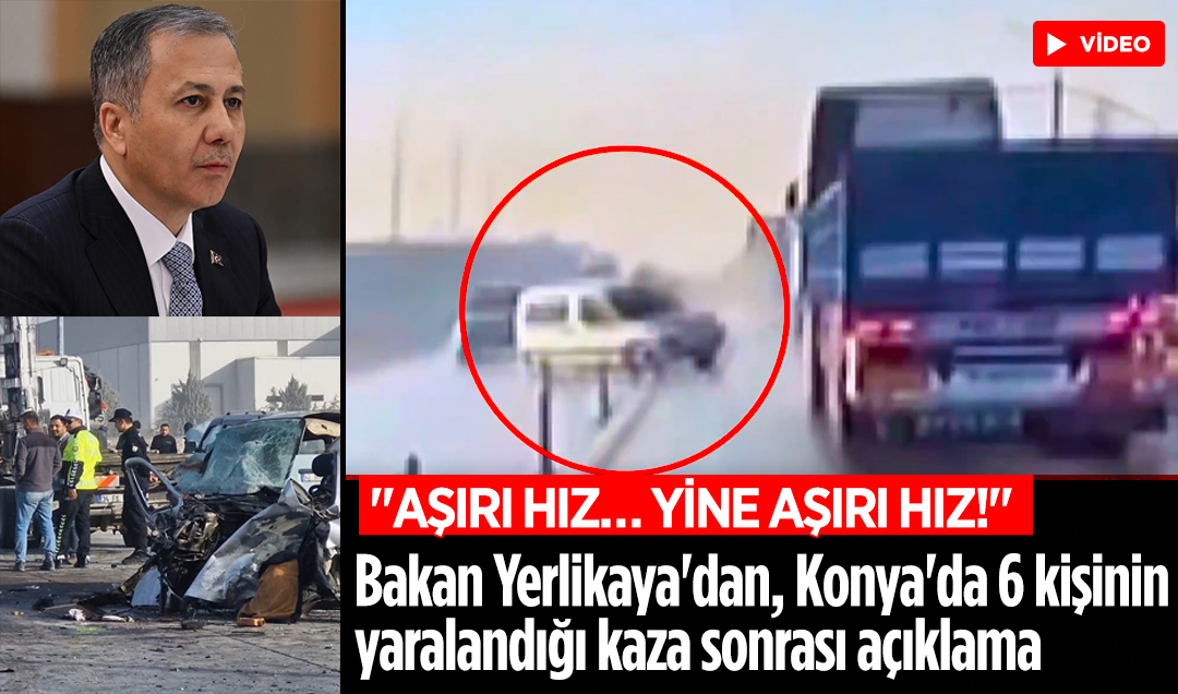 Bakan Ali Yerlikaya’dan, Konya’da 6 kişinin yaralandığı kaza sonrası açıklama: “Aşırı hız… Yine aşırı hız!“
