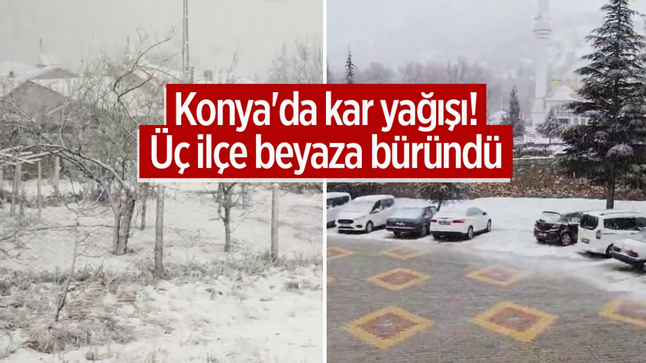 Konya’da kar yağışı etkili oluyor!  Üç ilçe beyaza büründü