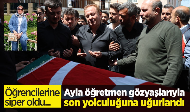Okul katliamında öğrencilerine siper olan Ayla öğretmen gözyaşlarıyla son yolculuğuna uğurlandı