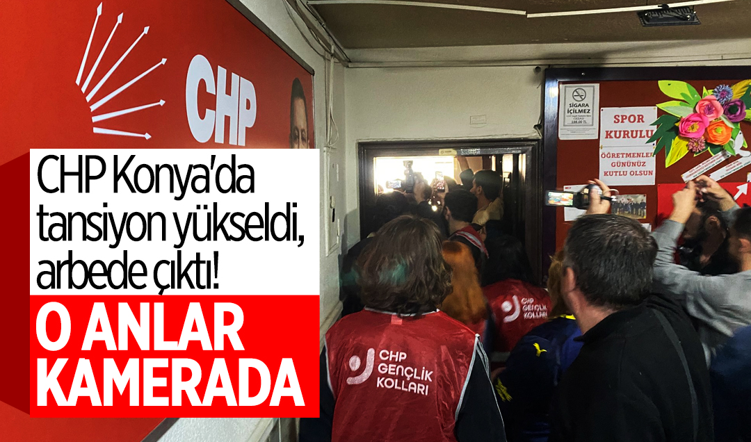 CHP Konya’da tansiyon yükseldi, arbede çıktı! O anlar kamerada 