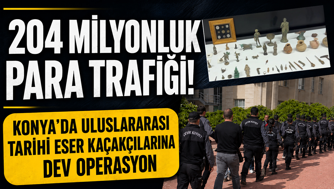 204 milyonluk para trafiği! Konya’da uluslararası tarihi eser kaçakçılarına dev operasyon