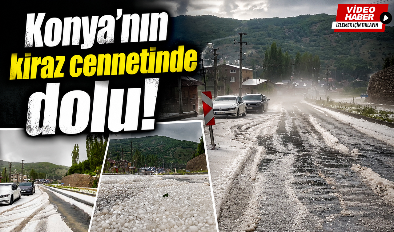 Konya’nın kiraz cennetinde dolu!