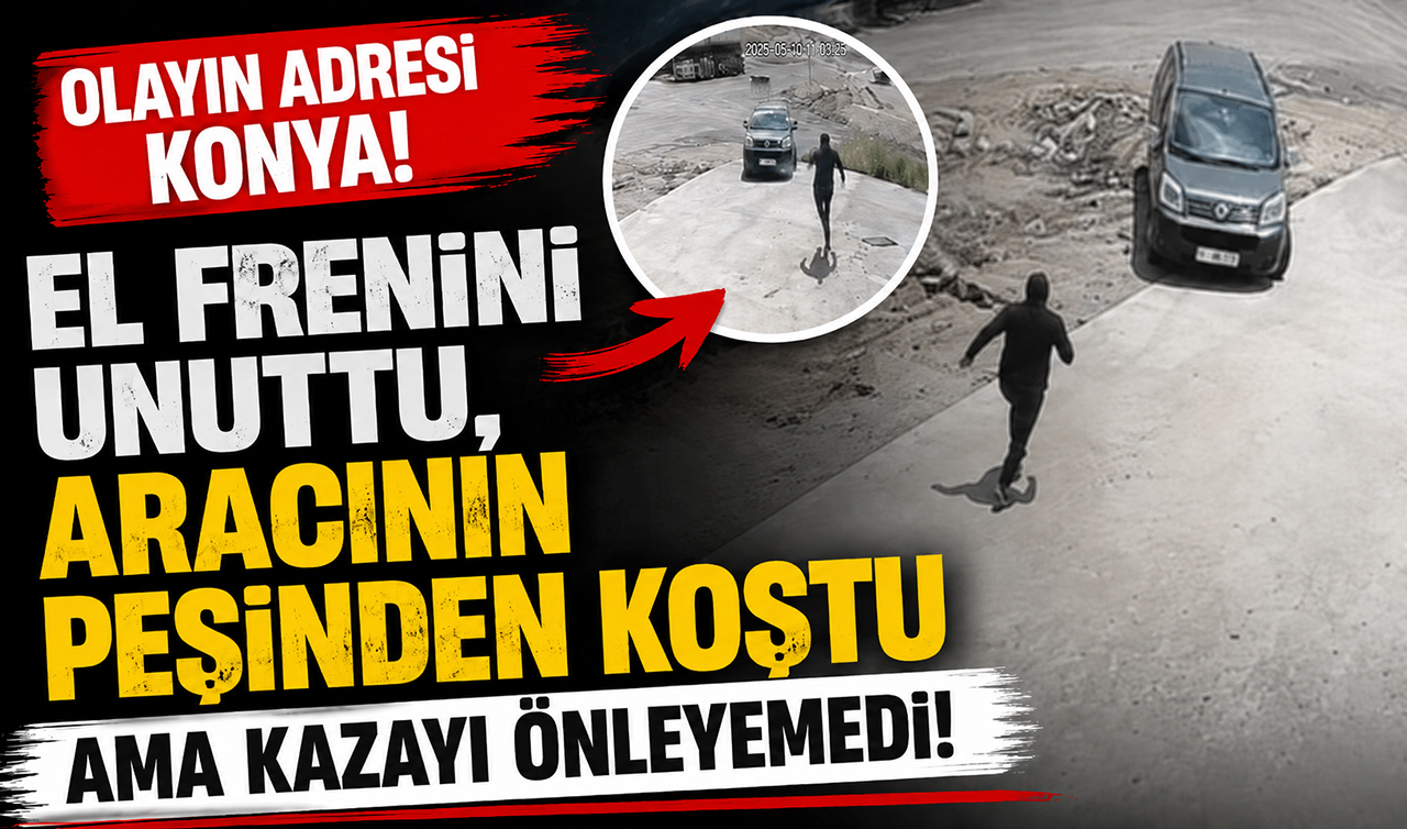 Olayın adresi Konya! El frenini unuttu, aracının peşinden koştu ama kazayı önleyemedi