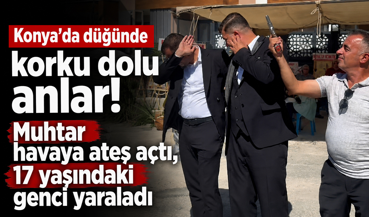 Konya’da düğünde korku dolu anlar! Muhtar havaya ateş açtı, 17 yaşındaki genci yaraladı