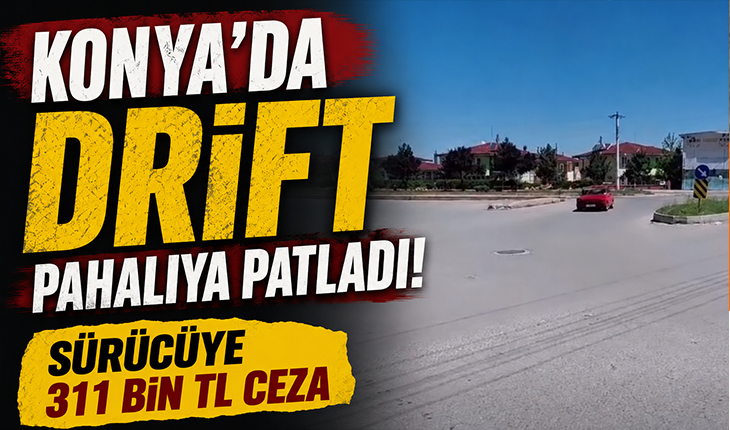 Konya’da drift pahalıya patladı! Sürücüye 311 bin TL ceza