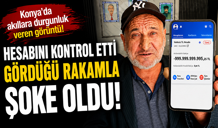 Konya’da akıllara durgunluk veren banka bakiyesi! Gördüğü rakamla şoke oldu