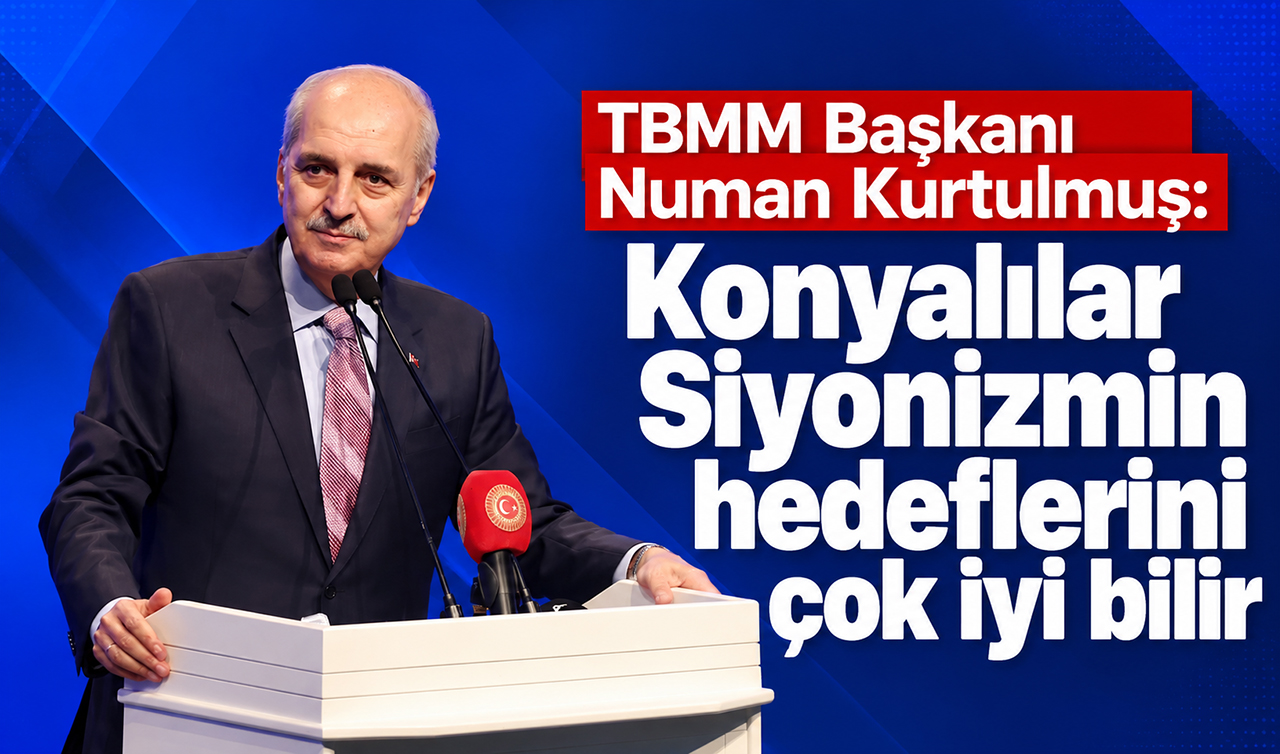 TBMM Başkanı Numan Kurtulmuş: Konyalılar Siyonizmin hedeflerini çok iyi bilir