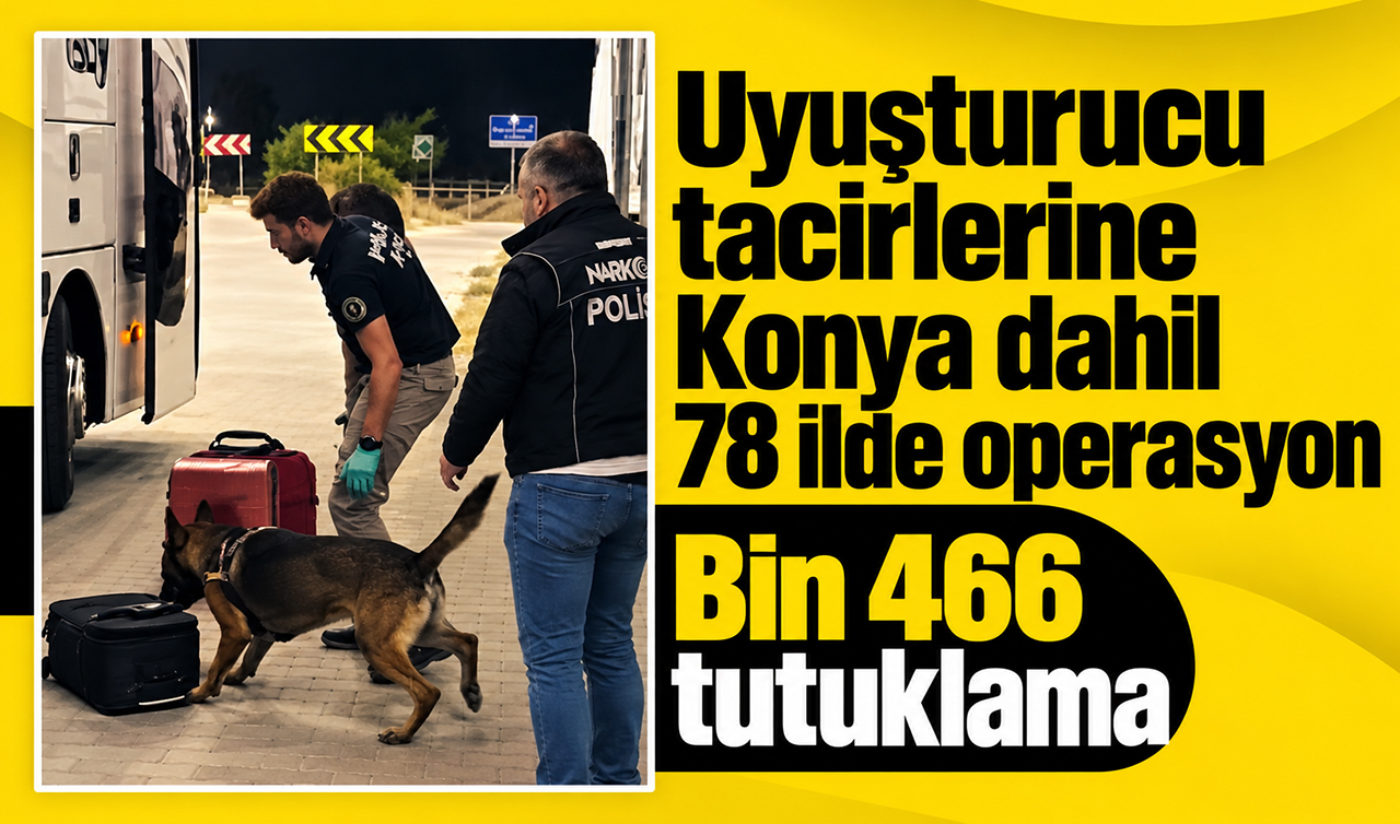 Uyuşturucu tacirlerine Konya dahil 78 ilde operasyon: Bin 466 tutuklama