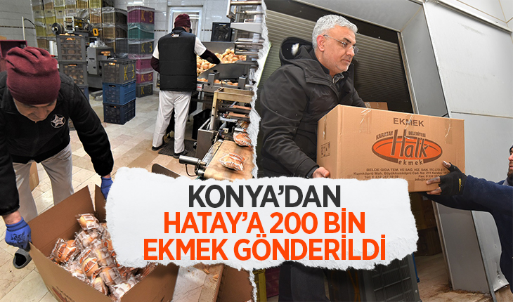 Konya’dan depremin vurduğu Hatay’a 200 bin ekmek gönderildi
