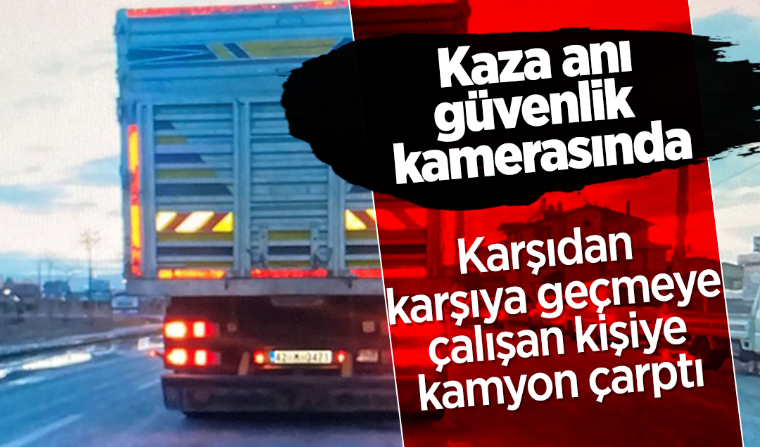 Konya’da karşıdan karşıya geçmeye çalışan kişiye kamyon çarptı