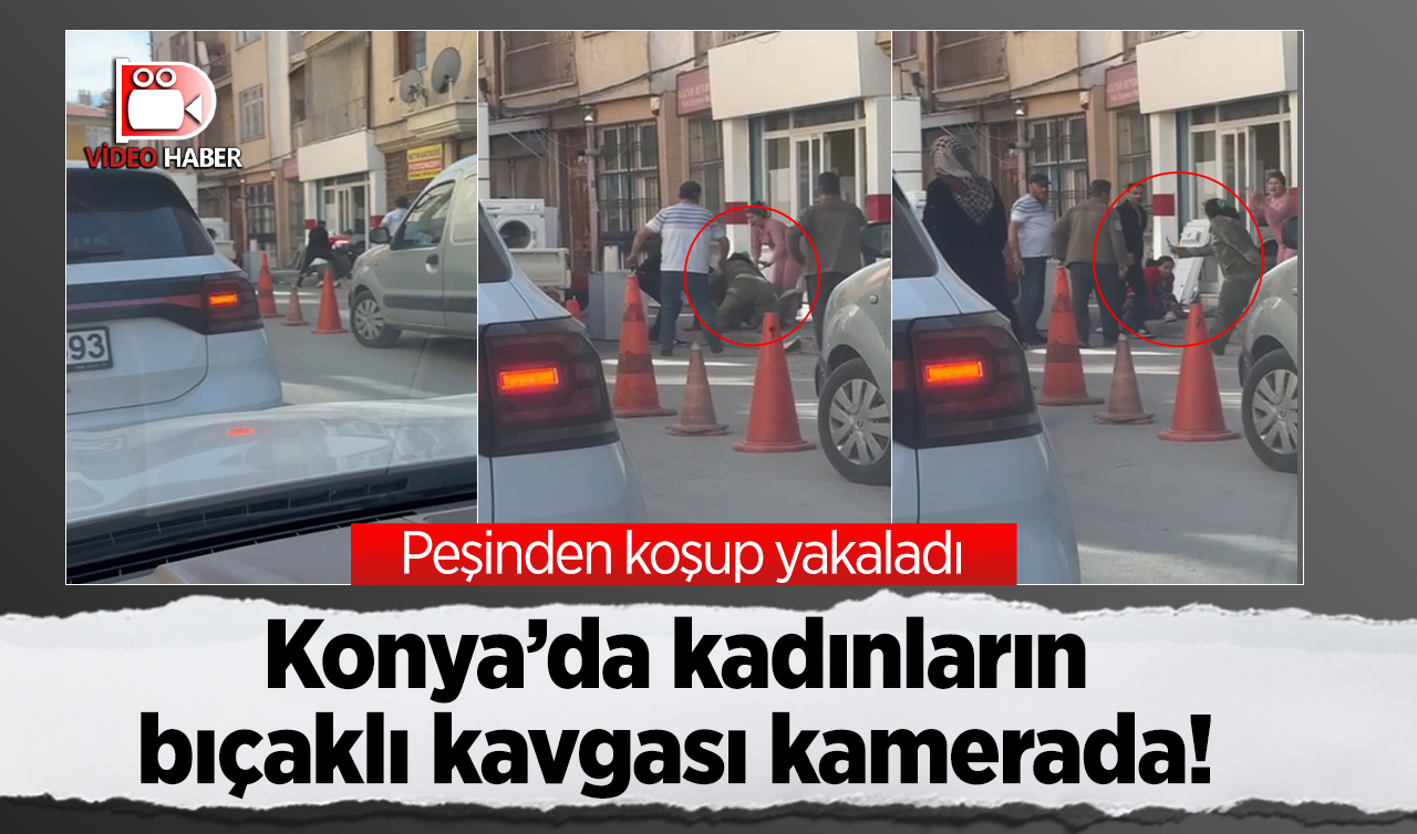 Konya’da kadınların bıçaklı kavgası kamerada! Peşinden koşup yakaladı 