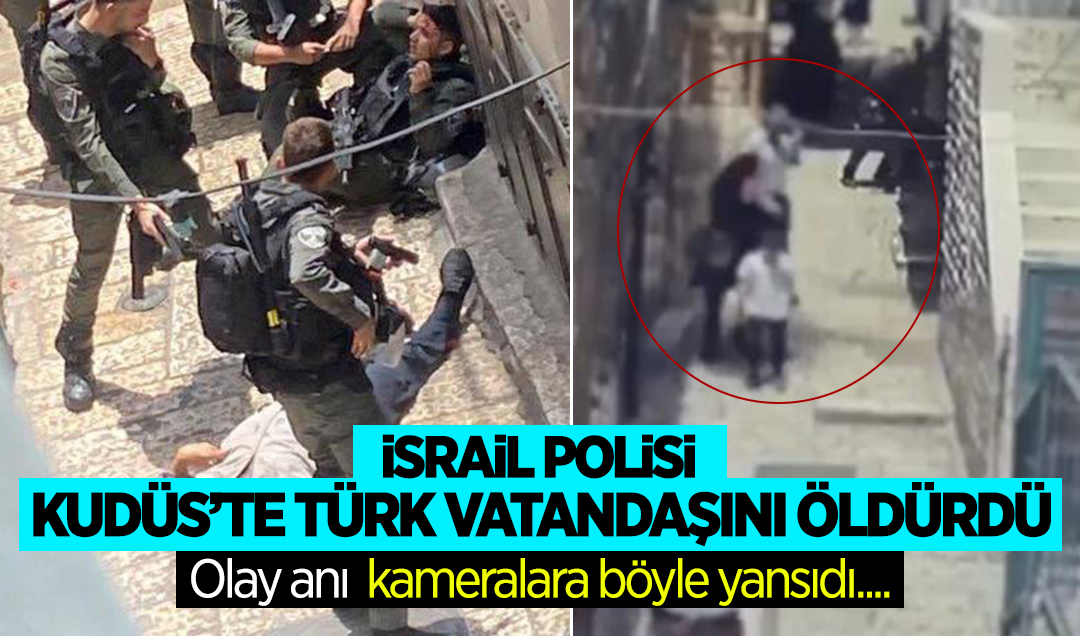 İsrail polisi Kudüs’te Türk vatandaşını öldürdü: Olay anı kameralara böyle yansıdı...