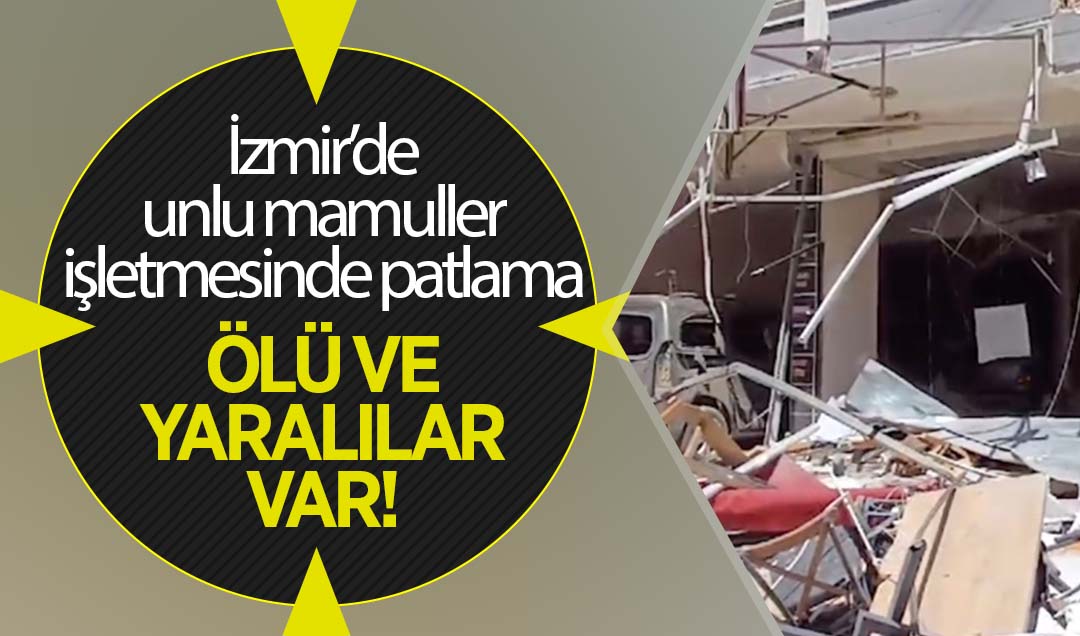 İzmir’de unlu mamuller işletmesindeki doğal gaz patlaması anı kamerada!