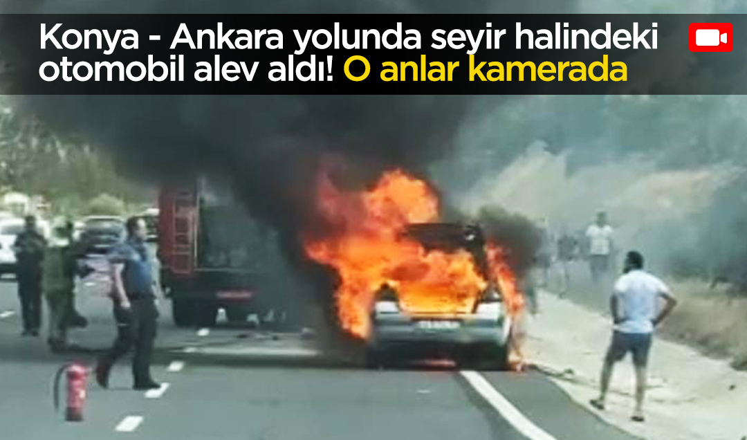 Konya - Ankara yolunda seyir halindeki otomobil alev aldı! O anlar kamerada
