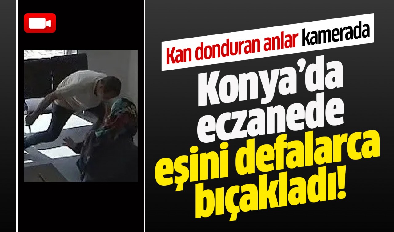 Konya’da eczanede kan donduran görüntüler kamerada: Eşini defalarca bıçakladı!