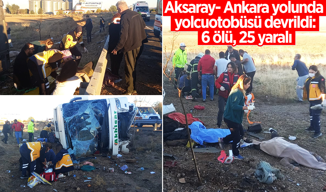 Aksaray- Ankara yolunda yolcu otobüsü devrildi: 6 ölü, 25 yaralı