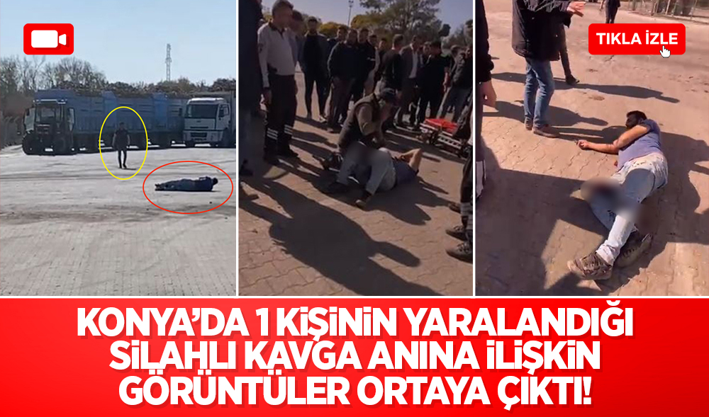 Konya’da 1 kişinin yaralandığı silahlı kavga anına ilişkin görüntüler ortaya çıktı!