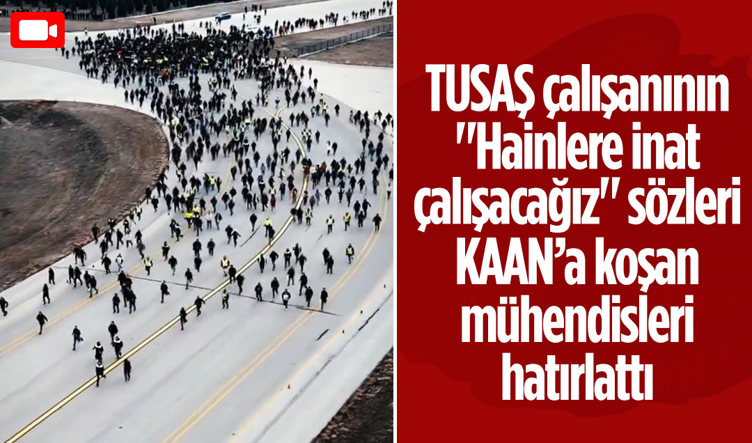 TUSAŞ çalışanının “Hainlere inat çalışacağız“ sözleri KAAN’a koşan mühendisleri hatırlattı