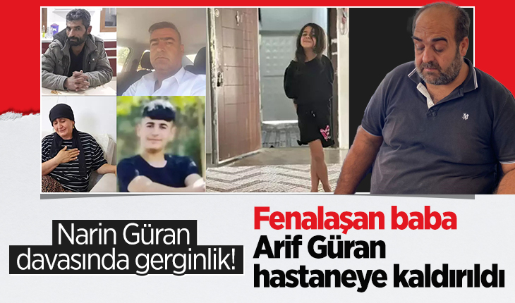 Narin Güran davasında gerginlik! Fenalaşan baba Arif Güran hastaneye kaldırıldı