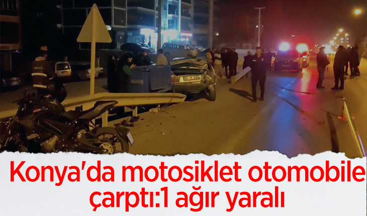 Konya’da motosiklet otomobile çarptı:1 ağır yaralı 