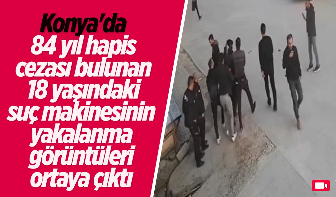 Konya’da 84 yıl hapis cezası bulunan 18 yaşındaki suç makinesinin yakalanma görüntüleri ortaya çıktı