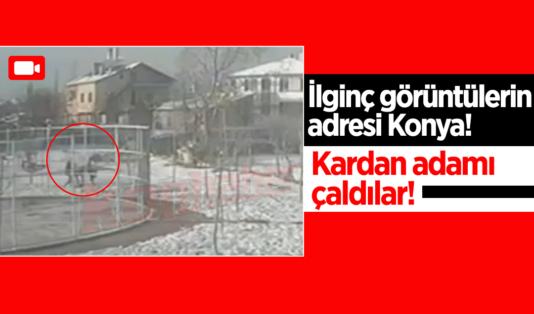 İlginç görüntülerin adresi Konya! Kardan adamı çaldılar