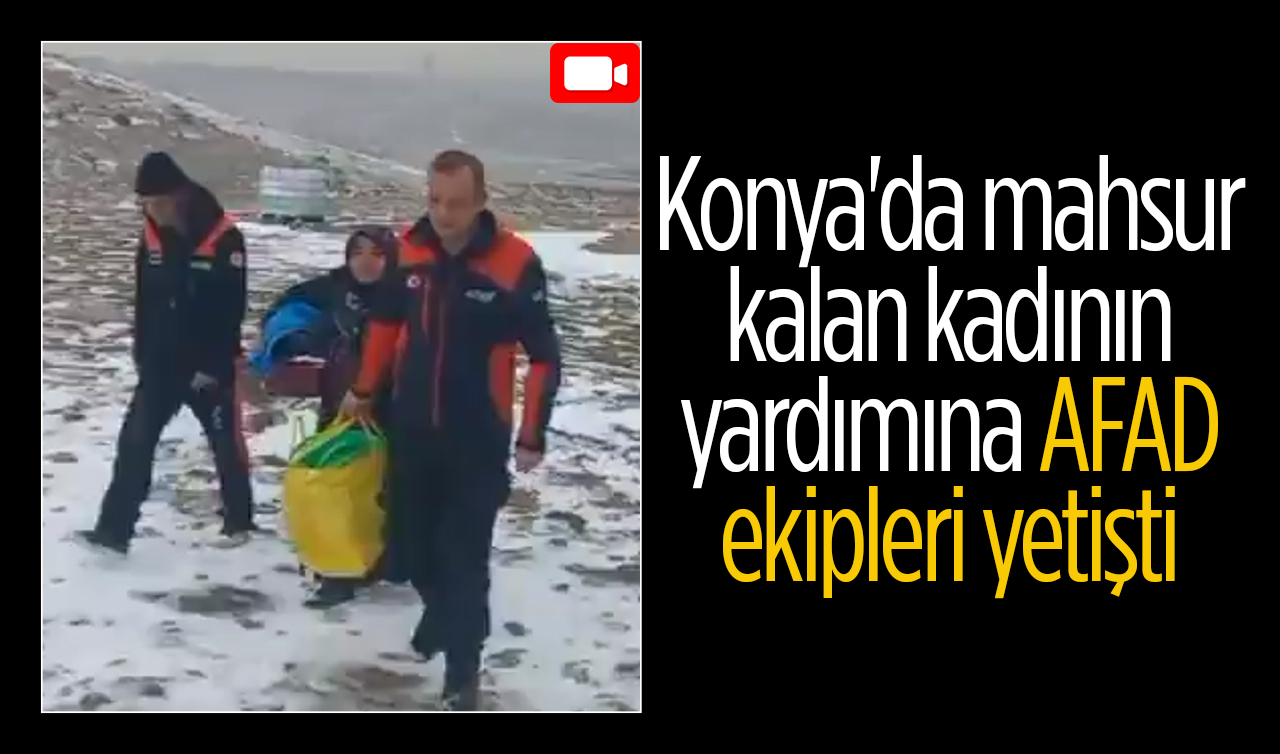 Konya’da mahsur kalan kadının yardımına AFAD ekipleri yetişti