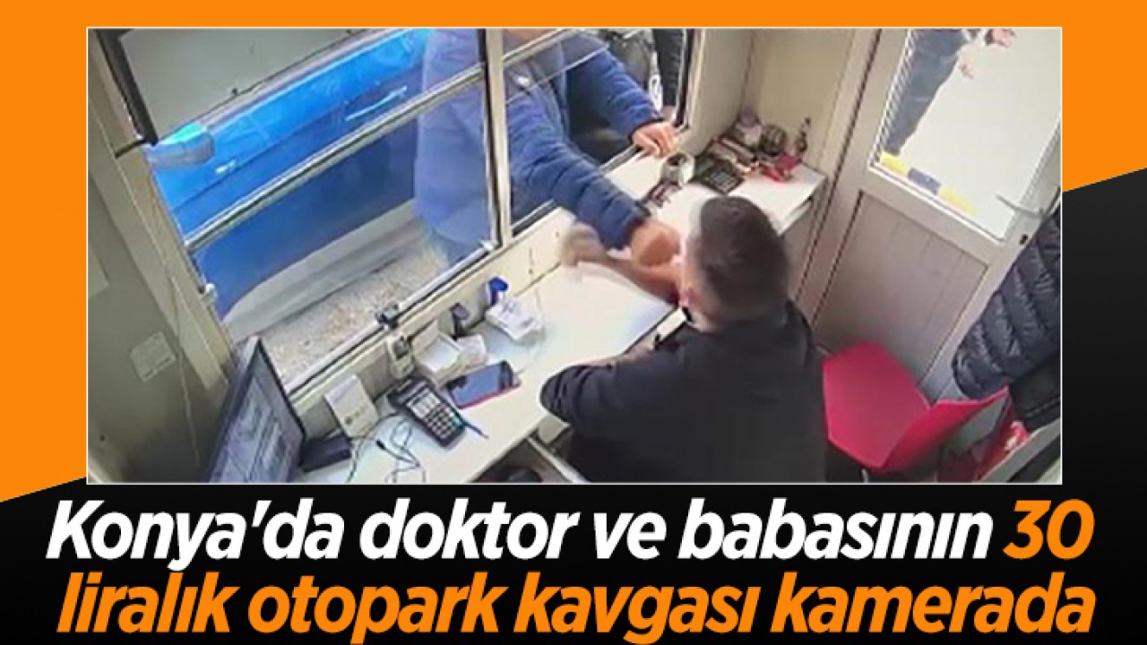 Konya’da doktor ve babasının 30 liralık otopark kavgası kamerada