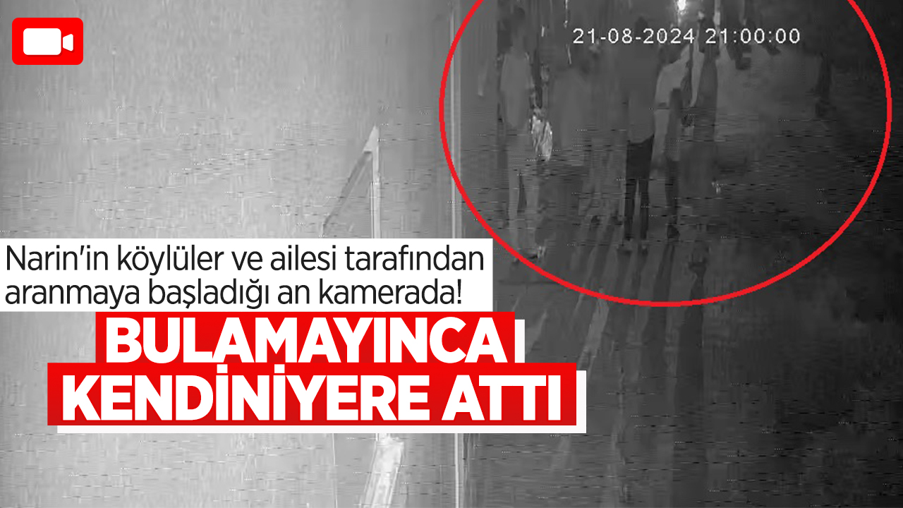 Narin’in köylüler ve ailesi tarafından aranmaya başladığı an kamerada! Bulamayınca kendini yere attı