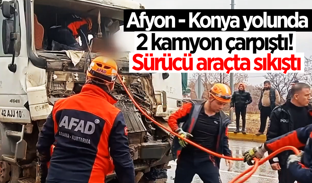 Afyonkarahisar - Konya yolunda 2 kamyon çarpıştı! Sürücü araçta sıkıştı