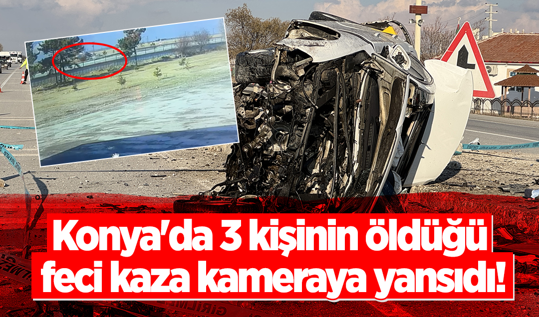 Konya’da 3 kişinin öldüğü feci kaza kameraya yansıdı!