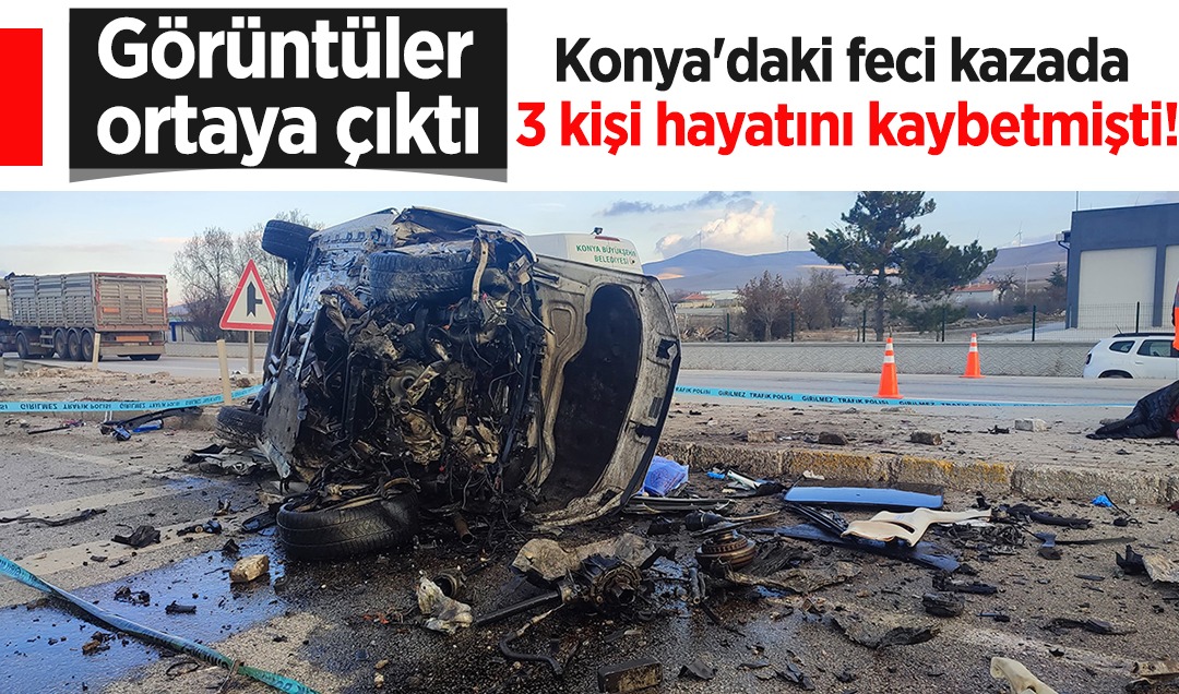 Konya’daki feci kazada 3 kişi hayatını kaybetmişti! Görüntüler ortaya çıktı