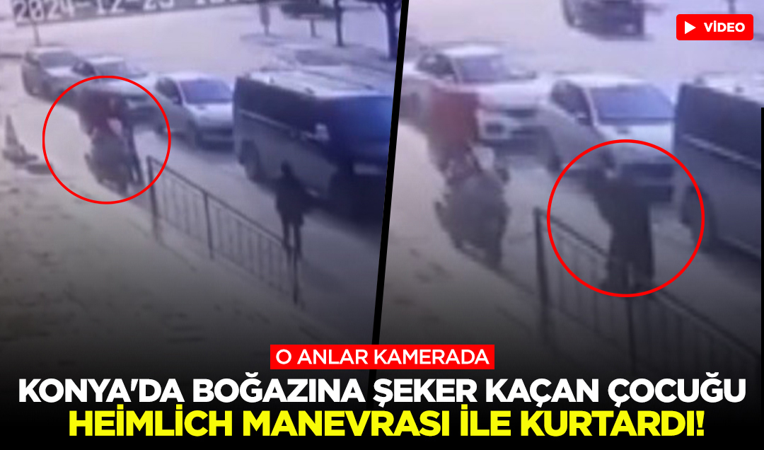 Konya’da boğazına şeker kaçan çocuğu heimlich manevrası ile kurtardı! O anlar kamerada