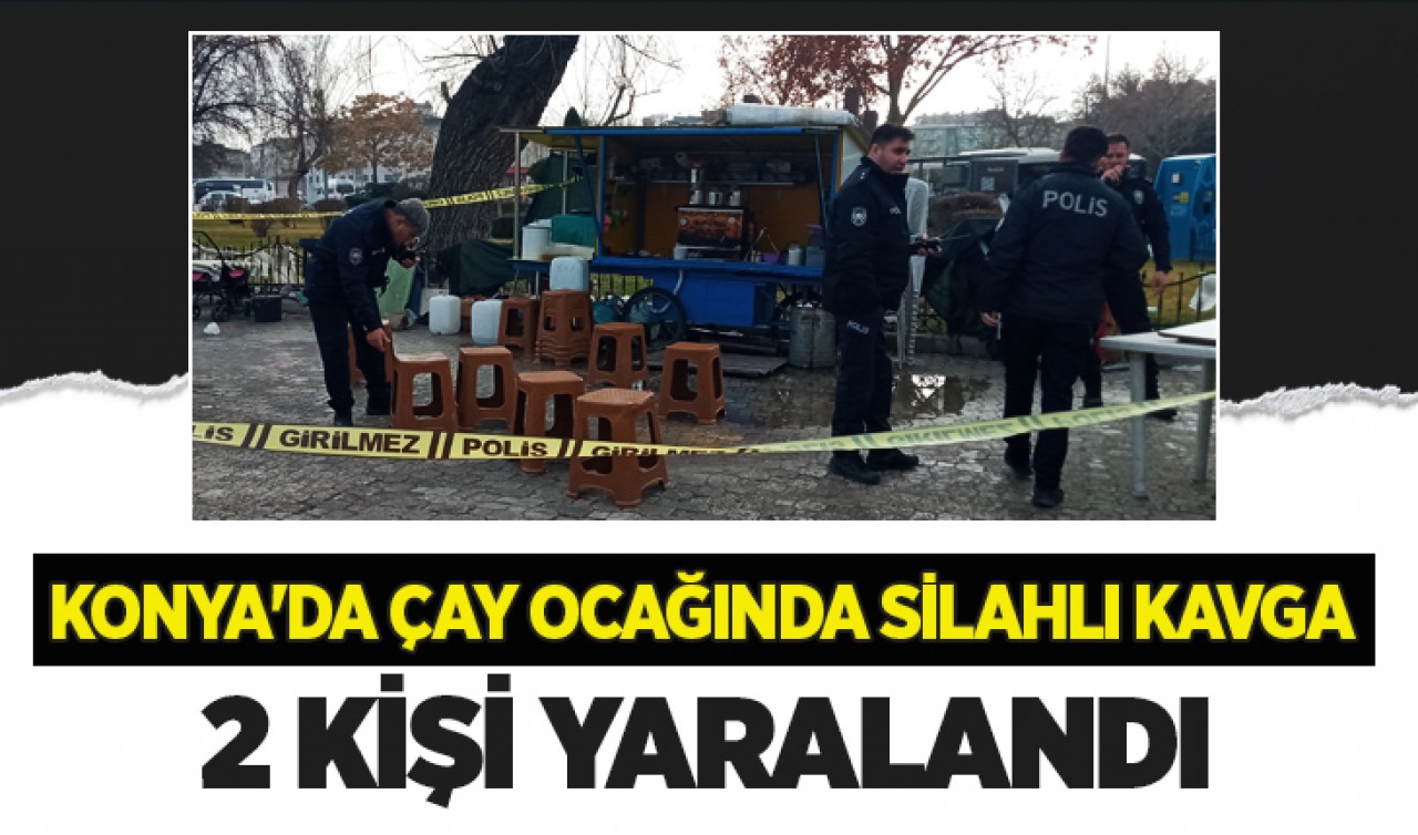 Konya’da çay ocağında silahlı kavga: 2 yaralı