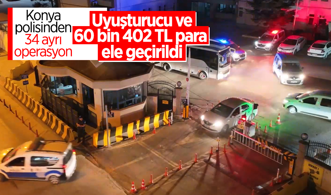 Konya polisinden 34 ayrı operasyon: Uyuşturucu ve 60 bin 402 TL para ele geçirildi